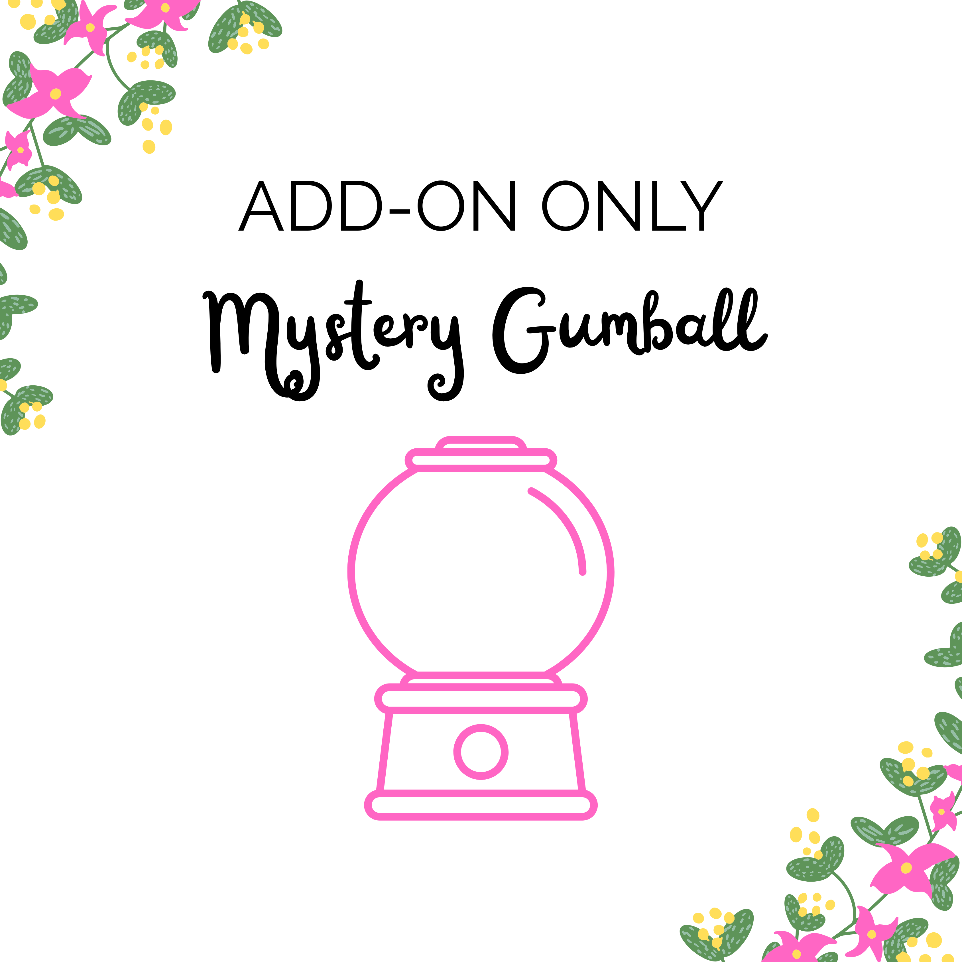 *ADD ON ONLY* Mystery Gumball Drop